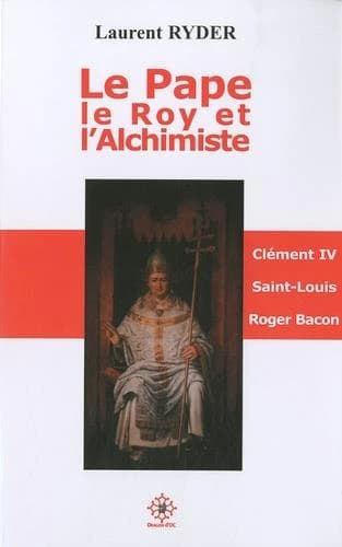 Le pape, le roy et l'alchimiste : Clément IV, saint Louis, Roger Bacon