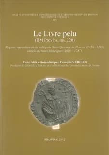 Le livre pelu, BM Provins, ms. 220 : registre capitulaire de la collégiale Saint-Quiriace de Provins, 1350-1398, enrichi de notes historiques, 1020-1787