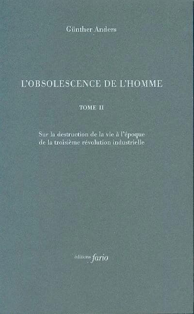L'obsolescence de l'homme Tome II : Sur la destruction de la vie à l'époque de la troisième révolution industrielle
