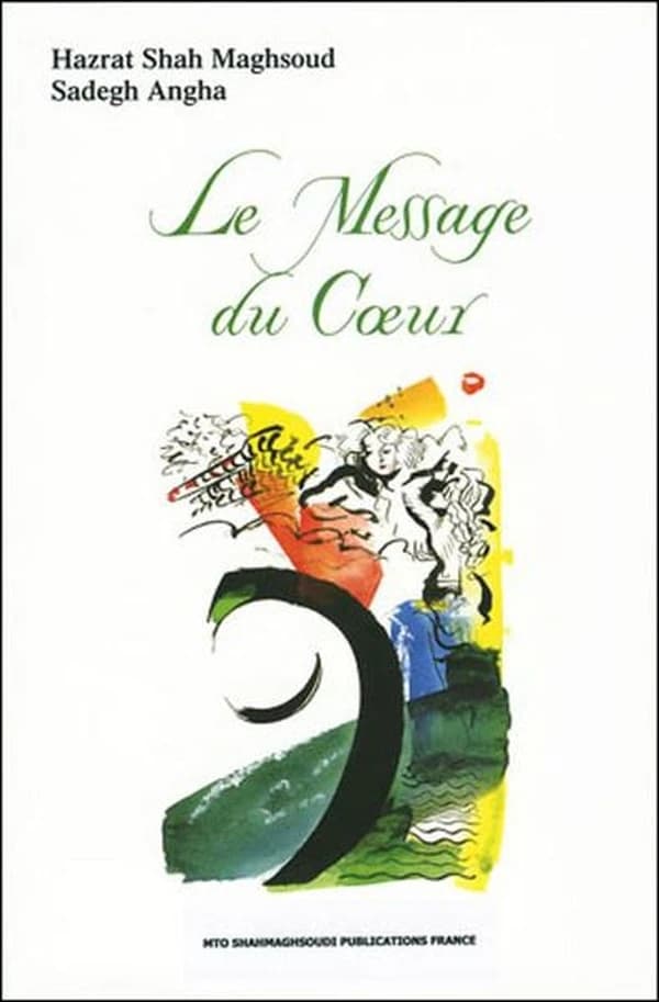 Le message du coeur (Nouvelle éd.) Hazrat Shah Maghsoud Sadegh Angha ; illustré par Bahman Borojani