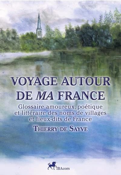 Voyage autour de ma France : glossaire amoureux, poétique et littéraire des noms de villages et lieux-dits de France
