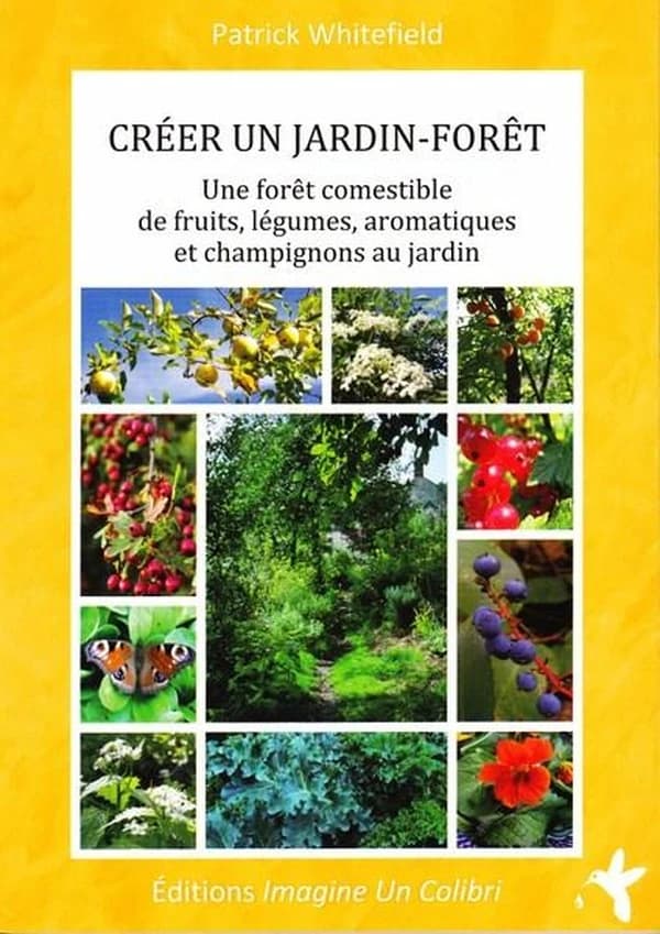 Créer un jardin-forêt : une forêt comestible de fruits, légumes, aromatiques et champignons au jardin (2e éd. révisée avec ajout de l'index) Patrick Whitefield ; traduction française [de l'anglais par Véronique Valentin, Anne Derouet, Annie Duflo, et al.]