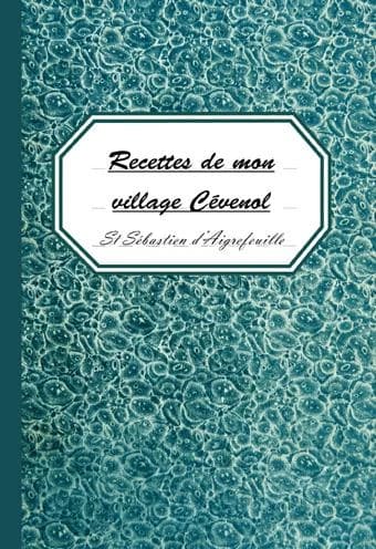Recettes de mon village cévenol. Carnet n° 2, St-Sébastien-d'Aigrefeuille