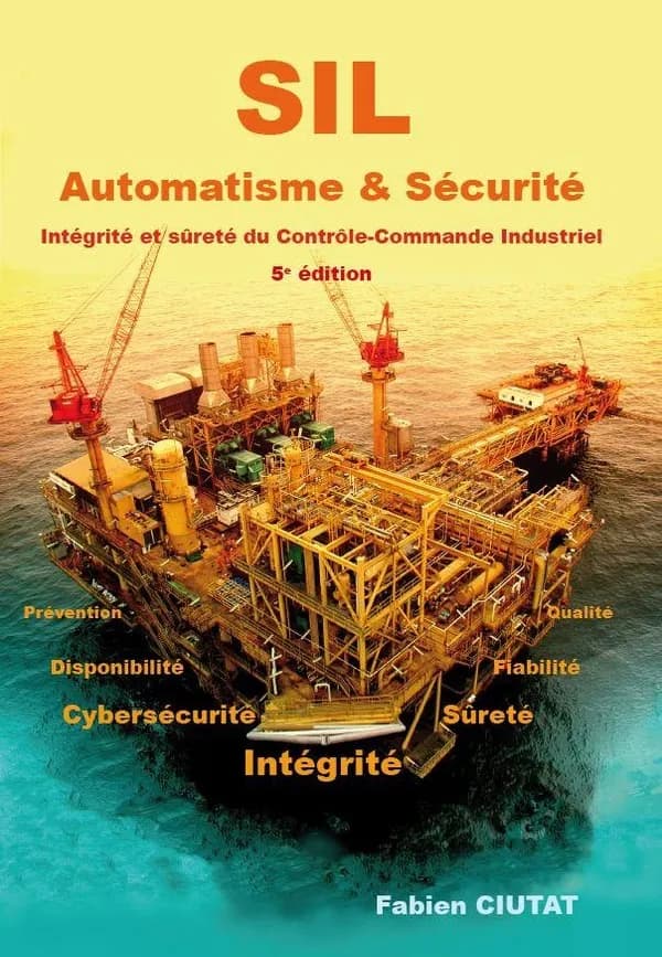 SIL : automatisme & sécurité : intégrité et sûreté du contrôle-commande industriel (5e éd.) Fabien Ciutat,...