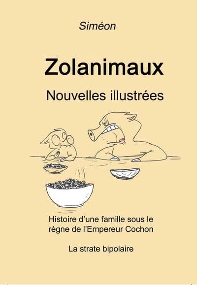 Zolanimaux : nouvelles illustrées : histoire d'une famille sous le règne de l'empereur Cochon : la strate bipolaire