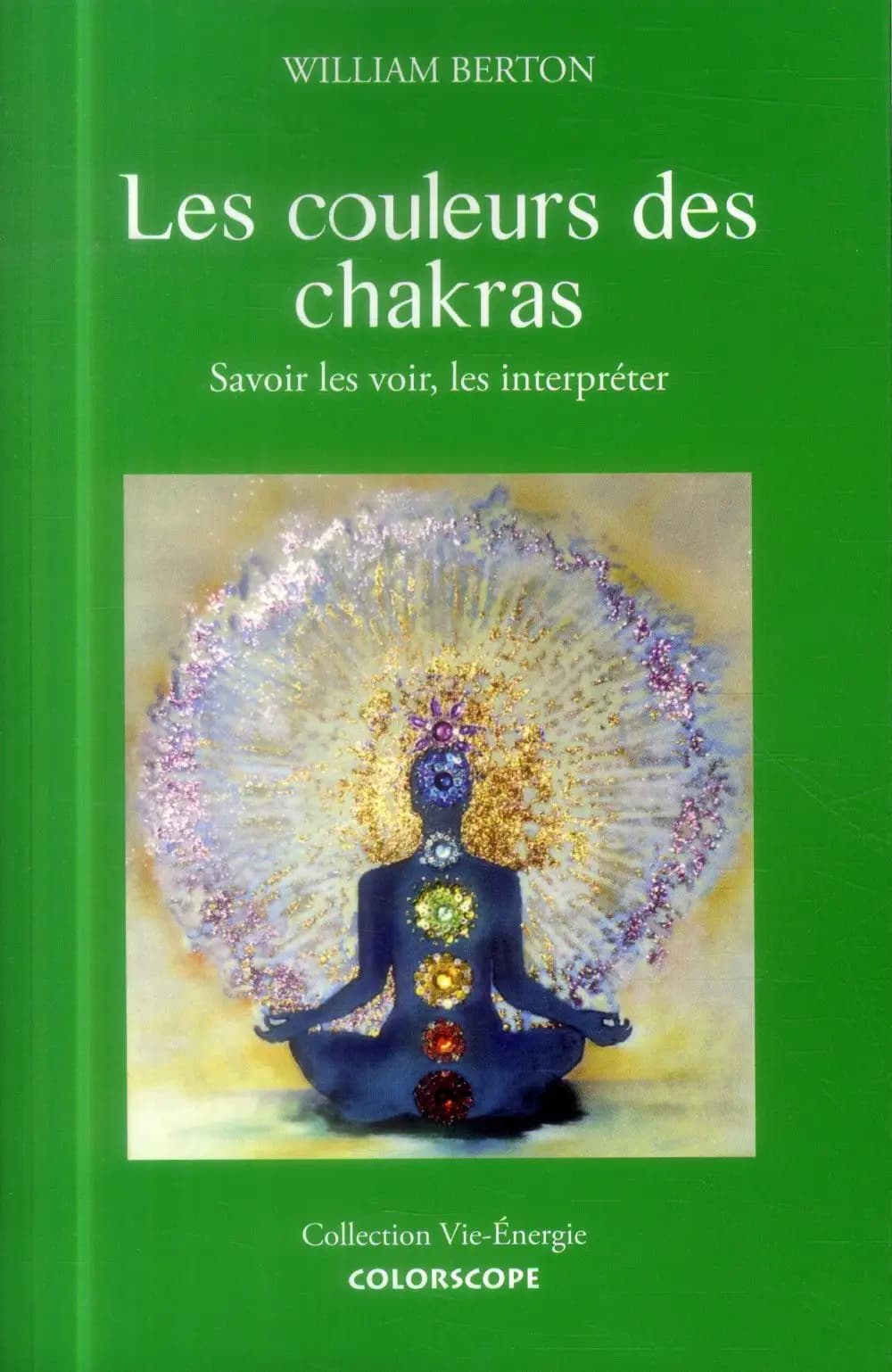 Les couleurs des chakras : savoir les voir, les interpréter