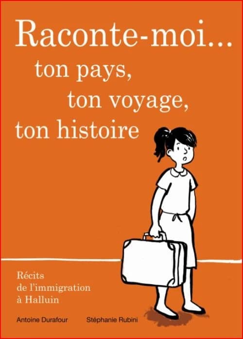 Raconte-moi ton pays, ton voyage, ton histoire : récits de l'immigration à Halluin