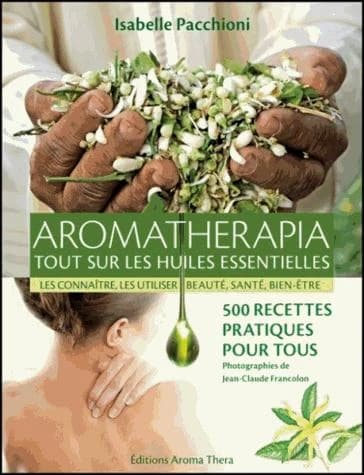 Aromatherapia : tout sur les huiles essentielles : les connaître, les utiliser : beauté, santé, bien-être : 500 recettes pratiques pour tous (Nouvelle éd.) Isabelle Pacchioni ; photographies de Jean-Claude Francolon ; aquarelles botaniques de Patrick Mori