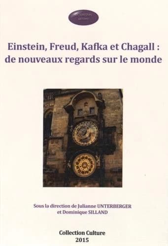 Einstein, Freud, Kafka et Chagall : de nouveaux regards sur le monde : [actes du colloque, Reims, Auditorium du lycée Saint-Jean-Baptiste de La Salle, 22 novembre 2015]