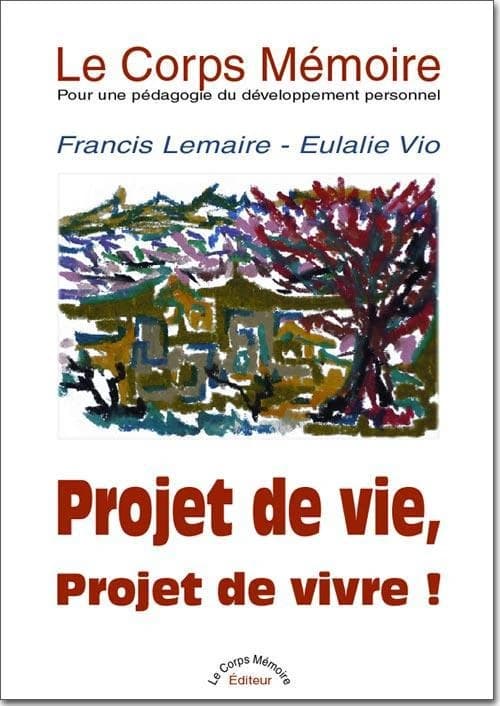 Le corps mémoire : pour une pédagogie du développement personnel. Tome 1, Projet de vie, projet de vivre !