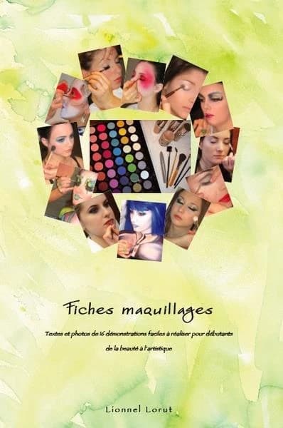 Fiches maquillage : textes et photos de 16 démonstrations faciles à réaliser pour débutants de la beauté à l'artistique