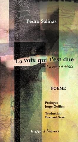 La voix qui t'est due : poème (Traduction revue et corrigée de l'éd. bilingue) Pedro Salinas ; traduit de l'espagnol par Bernard Sesé ; prologue de Jorge Guillén ; postface de Bernard Sesé