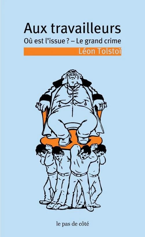 Aux travailleurs ; Où est l'issue ? ; Le grand crime ([Nouvelle éd.]) Léon Tolstoï