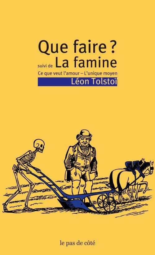 Que faire ? ; suivi de La famine ; Ce que veut l'amour ; L'unique moyen
