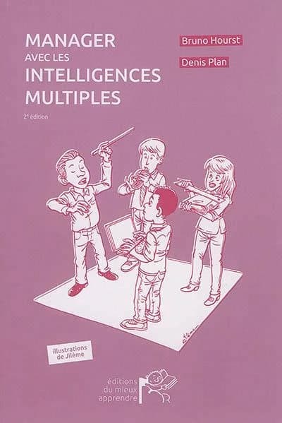 Manager avec les intelligences multiples (2e éd.) Bruno Hourst et Denis Plan ; illustrations de Jilème