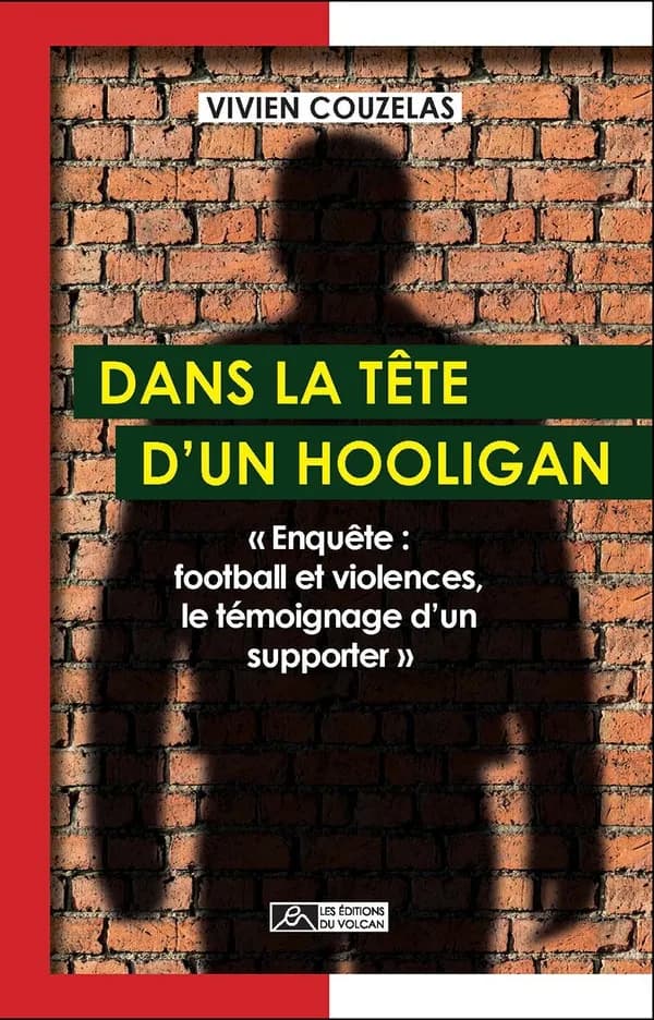 Dans la tête d'un hooligan : enquête, football et violences, le témoignage d'un supporter