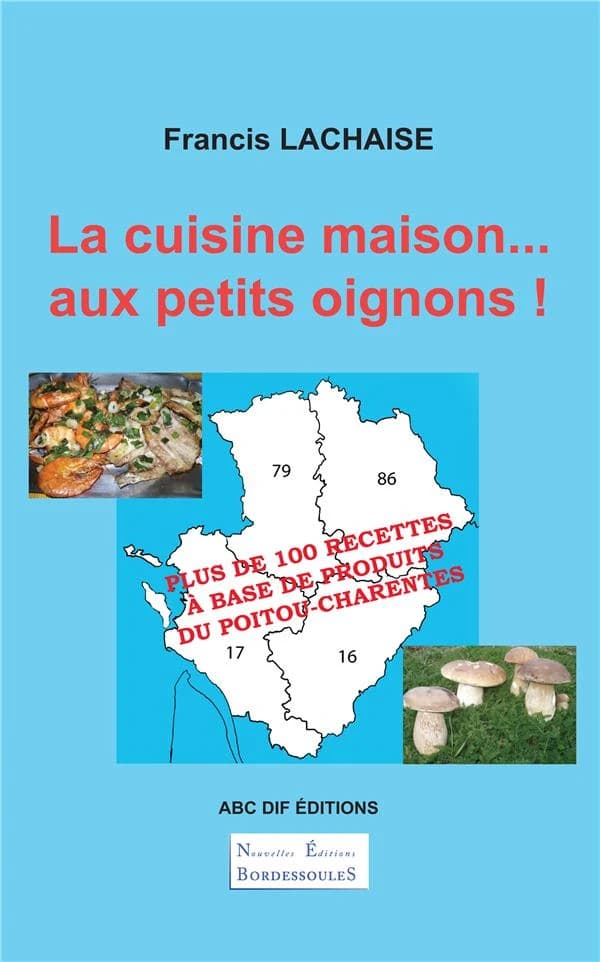 La cuisine maison aux petits oignons ! : plus de 100 recettes à base de produits du Poitou-Charentes