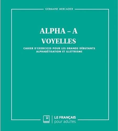Alpha-A : voyelles : cahier d'exercices pour les grands débutants : alphabétisation et illettrisme