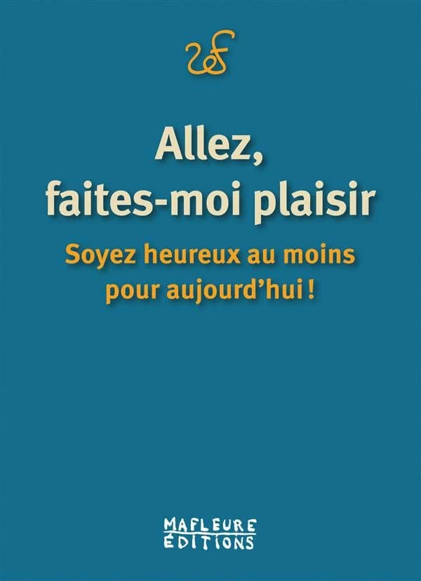 Allez, faites-moi plaisir : soyez heureux au moins pour aujourd'hui !