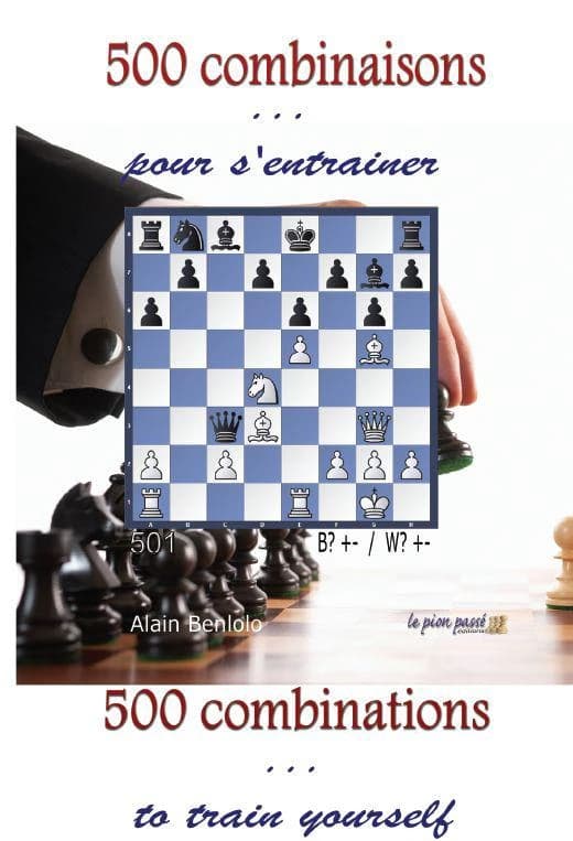 500 combinaisons pour s'entraîner (Nouvelle éd. revue et corrigée) Alain Benlolo ; [ouvrage publié par] ToutpourlesEchecs : 500 combinations to train yourself