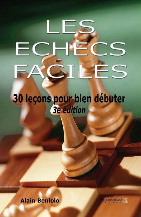 Les échecs faciles : 30 leçons pour bien débuter ([3e éd.] revue, corrigée et enrichie) Alain Benlolo