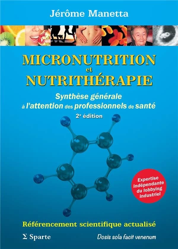 Micronutrition et nutrithérapie : synthèse générale à l'attention des professionnels de santé : référencement scientifique actualisé : expertise indépendante du lobbying industriel (2e éd.) Jérôme Manetta
