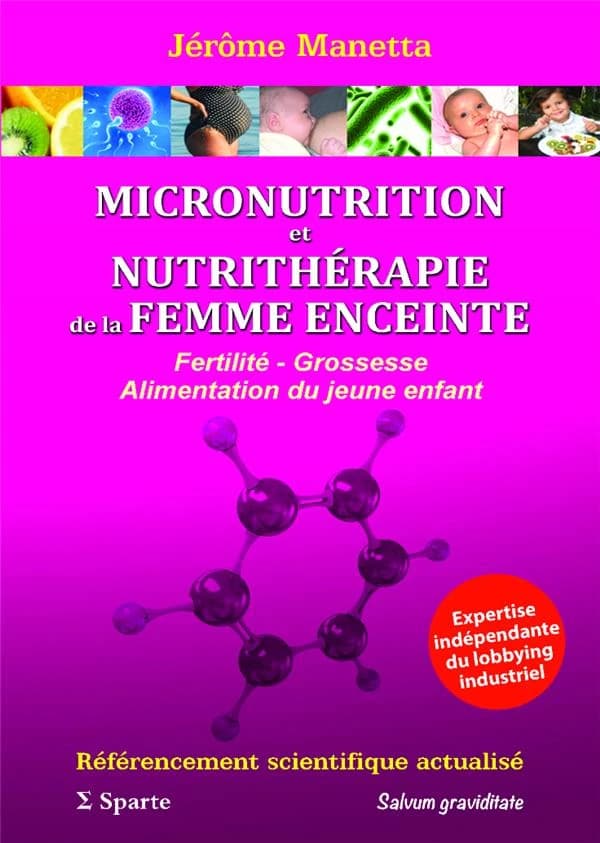 Micronutrition et nutrithérapie de la femme enceinte : fertilité, grossesse, alimentation du jeune enfant : référencement scientifique actualisé : expertise indépendante du lobbying industriel