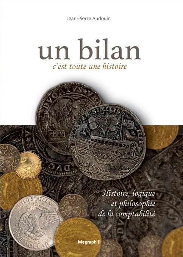 Un bilan, c'est toute une histoire : histoire, logique et philosophie de la comptabilité