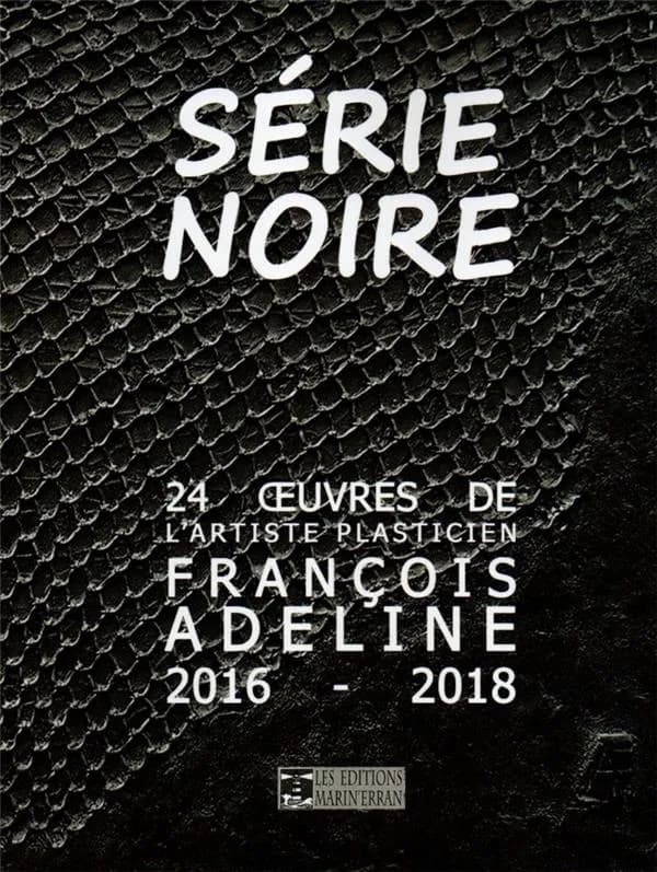 Série noire : 24 oeuvres de l'artiste plasticien François Adeline 2016 - 2018
