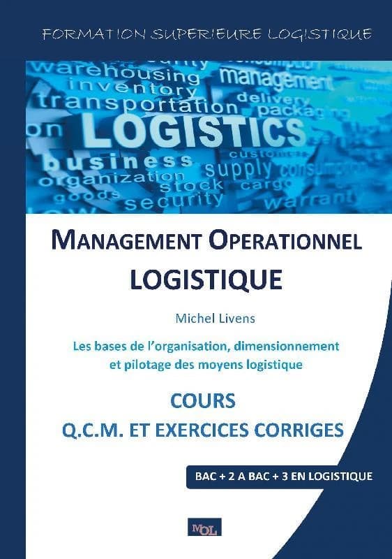 Management opérationnel logistique : formation supérieure logistique : les bases de l'organisation, dimensionnement et pilotage des moyens logistique[s] : cours Q.CM. et exercices corrigés : bac + 2 à bac + 3 en logistique