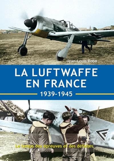 La Luftwaffe en France : 1939-1945. Tome 2, Le temps des épreuves et des défaites