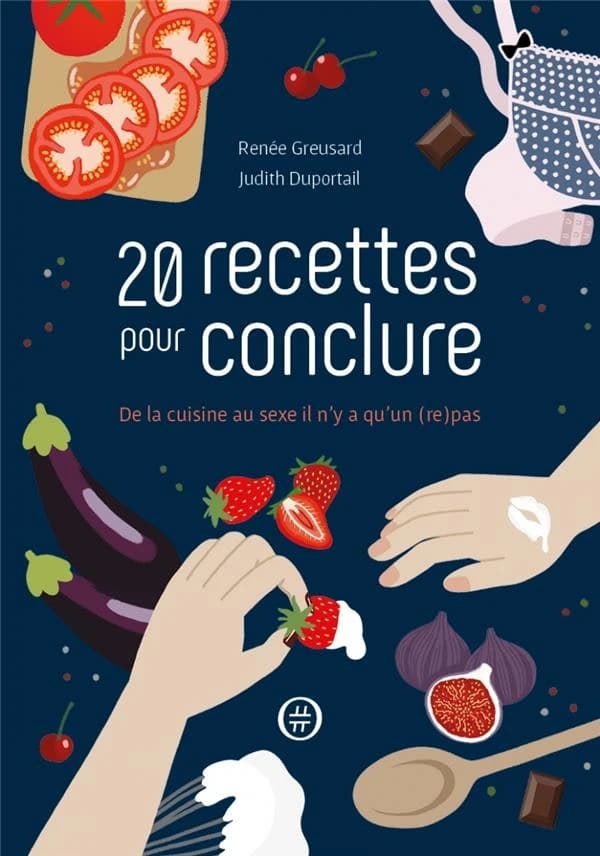 20 recettes pour conclure : de la cuisine au sexe il n'y a qu'un (re)pas