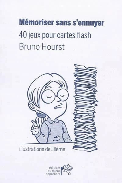 Mémoriser sans s'ennuyer : 40 jeux pour cartes flash (2e éd. augmentée) Bruno Hourst ; illustrations de Jilème