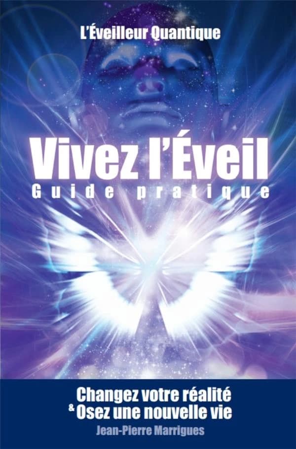 Vivez l'éveil : guide pratique : changez votre réalité & osez une nouvelle vie