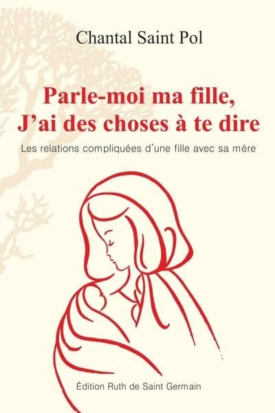Parle-moi ma fille, j'ai des choses à te dire : ou les relations compliquées d'une fille avec sa mère