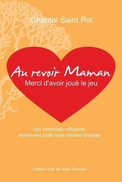 Au revoir maman : merci d'avoir joué le jeu : nos mémoires cellulaires renferment toute notre histoire familiale