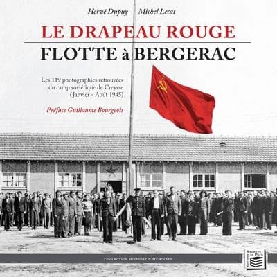 Le drapeau rouge flotte à Bergerac : les 119 photographies retrouvées du camp soviétique de Creysse : janvier-août 1945