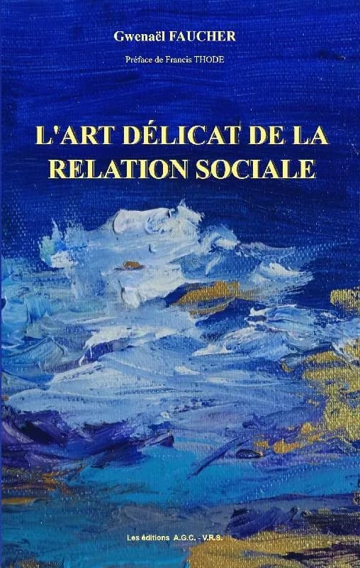 L'art délicat de la relation sociale : manager, accompagner, former : fonctionner et vivre ensemble : changement, conflit, convergence : logiques, systémiques et dynamiques de la relation sociale