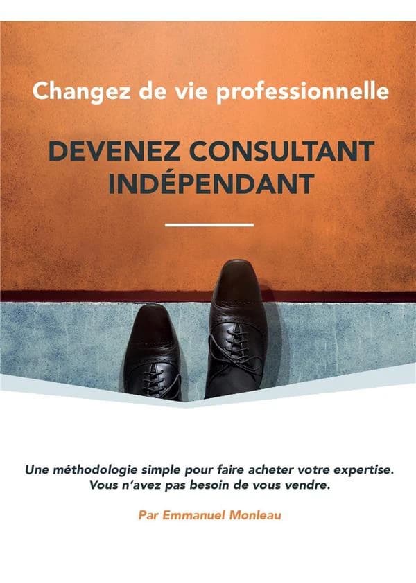 Changez de vie professionnelle , devenez consultant indépendant ! : une méthodologie simple pour faire acheter votre expertise...