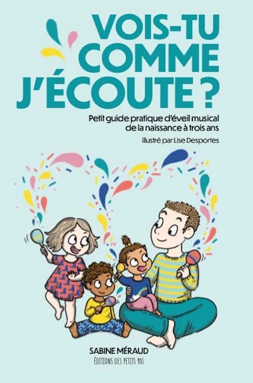 Vois-tu comme j'écoute ? : petit guide pratique d'éveil musical de la naissance à trois ans