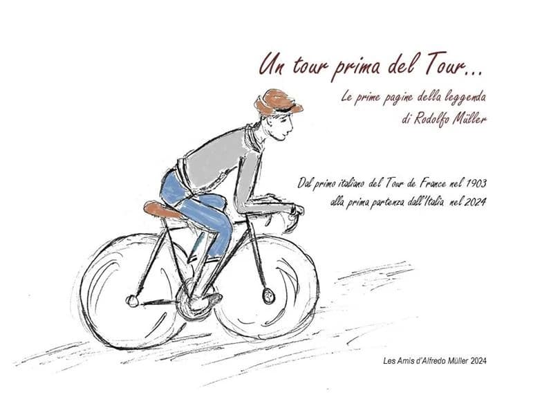 Un tour prima del Tour : le prime pagine della leggenda di Rodolfo Müller : dal primo Italiano del Tour de France nel 1903 alla prima partenza dall'Italia nel 2024