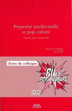 Propriété intellectuelle et pop culture : nouveaux enjeux, nouveaux défis : actes du colloque des JUSPI, [9 octobre 2019, Université de Strasbourg]