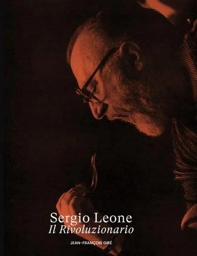 Sergio Leone, il rivoluzionario. Volume 1, De Mussolini à Eastwood