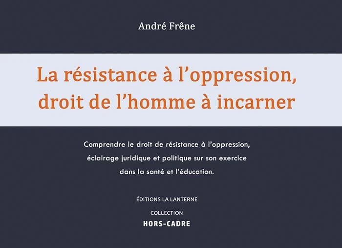 La résistance à l'oppression, droit de l'homme à incarner : comprendre le droit de résistance à l'oppression, éclairage juridique et politique sur son exercice dans la santé et l'éducation