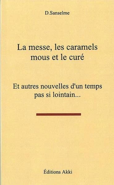 La messe, les caramels mous et le curé : et autres nouvelles d'un temps pas si lointain