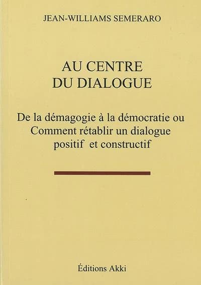 Au centre du dialogue : de la démagogie à la démocratie ou comment rétablir un dialogue positif et constructif