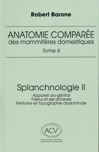 Anatomie comparée des mammifères domestiques : Tome 4, Splanchnologie Volume 2, Appareil uro-génital, foetus et ses annexes, péritoine et topographie abdominale