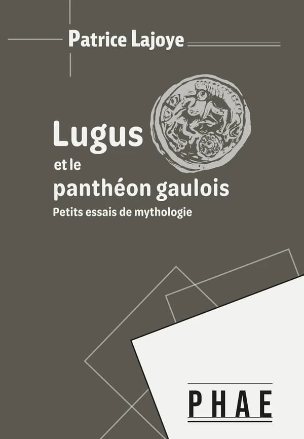 Lugus et le panthéon gaulois : petits essais de mythologie ([Nouvelle éd. révisée]) Patrice Lajoye