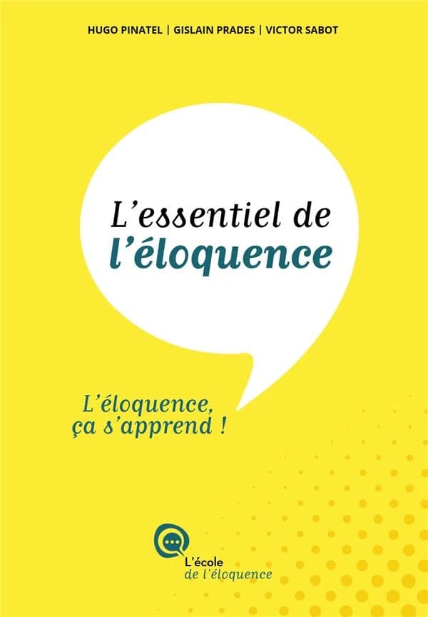 L'essentiel de l'éloquence ; l'éloquence ça s'apprend !