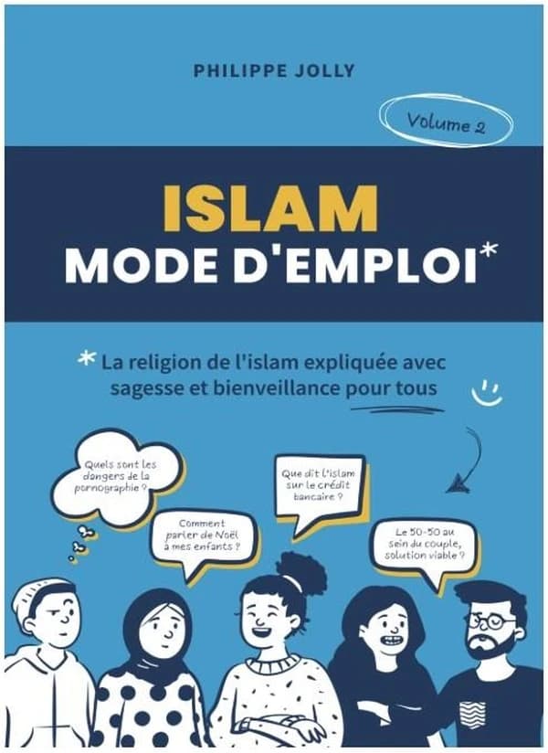 Islam, mode d'emploi. Volume 2 : la religion de l'islam expliquée avec sagesse et bienveillance pour tous